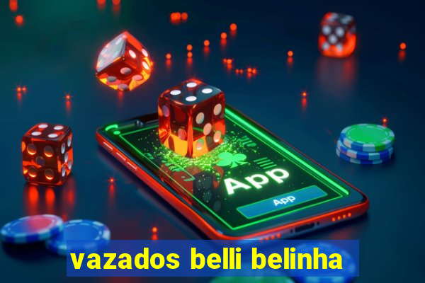 vazados belli belinha